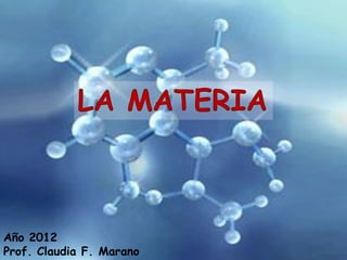 LA MATERIA



Año 2012
Prof. Claudia F. Marano
 