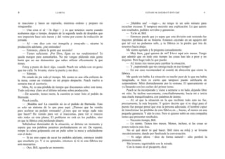 8                              LA META                                                        ELIYAHU M. GOLDRATT JEFF CQJC                     9




te reacciono y lanzo un reproche, mientras ordeno y preparo mi                — ¡Maldita sea! —ruge—, no tengo ni un solo minuto para
retaguardia:                                                              escuchar excusas. Y tampoco necesito una explicación. Lo que quiero
    — Una cosa sí sé —le digo— y es que tenemos suerte cuando             son resultados, pedidos servidos y ganancias.
acabamos algo a tiempo, después de la segunda tanda de despidos que           — Ya lo sé, Bill.
nos impusiste hace seis meses y del veinte por ciento de reducción de         — Entonces puede que ya sepas que esta división está teniendo las
jornada.                                                                  mayores pérdidas de su historia. Estamos cayendo en un agujero del
    — Al —me dice con voz tranquila y ensayada—, sácame la                que tal vez no podamos salir, y tu fábrica es la piedra que tira de
producción adelante, ¿me entiendes?                                       nosotros hacia abajo.
    — Entonces, ¡dame la gente que necesito!                                  Me siento agotado y le pregunto cansadamente:
    — Tienes suficiente. ¡Por Dios, fíjate en tus rendimientos! Te            — Muy bien, ¿qué quieres de mí? Llevo aquí seis meses. Tengo
queda margen para aumentarlos. No me vengas pidiendo más gente            que admitir que en todo este tiempo las cosas han ido a peor y no
hasta que no me demuestres que sabes utilizar eficazmente la que          mejoran. Pero hago todo lo que puedo.
tienes.                                                                       — Al, tienes tres meses para cambiar la situación.
    Estoy a punto de decir algo, cuando Peach me señala con un gesto          — Y ¿suponiendo que no consiga nada en ese tiempo?
que me calle. Se levanta, cierra la puerta y me dice:                         — En ese caso recomendaré al comité de dirección que cierre la
    — Siéntate.                                                           fábrica.
    He estado de pie todo el tiempo. Me siento en una silla enfrente de       Me quedo sin habla. La situación es mucho peor de lo que me había
la mesa, como un visitante en mi propio despacho. Peach vuelve a          imaginado, si bien es cierto que tampoco puedo calificarla de
sentarse tras el escritorio.                                              sorprendente. Miro distraídamente por la ventana. El aparcamiento se
    Mira, Al, es una pérdida de tiempo que discutamos sobre este tema.    va llenando con los coches del primer turno.
Todo está muy claro en el último informe sobre producción.                    Peach se ha incorporado y viene a sentarse a mi lado, dejando libre
    —De acuerdo, tienes razón, la cuestión es tener listo el pedido de    mi sitio. Se inclina suavemente, conciliadoramente, hacia mí e inicia
Burnside.                                                                 una charla tranquilizadora, con palabras de ánimo.
    Peach estalla.                                                            — Al, sé que la situación en la que recibiste todo esto no fue,
    — ¡Maldita sea! La cuestión no es el pedido de Burnside. Esto         precisamente, la más boyante. Y quiero decirte que si te elegí para el
es solo un síntoma de lo que pasa aquí. ¿Piensas que he venido            puesto fue porque pensé que eras la persona adecuada, el hombre capaz
para acelerar un pedido retrasado? ¿Crees que no tengo nada más           de transformar las pérdidas de esta fábrica en..., bueno, al menos en una
que hacer? He venido para ver si reaccionas, para ver si reaccio          pequeña ganancia. Y aún lo creo. Pero si quieres subir en esta compañía
náis todos en esta planta. El problema no está en los pedidos, sino       tienes que presentar resultados.
en que tu fábrica está perdiendo dinero.                                      — Necesito tiempo, Bill.
    Sabiéndose dominador de la situación, se detiene un momento y             — Lo siento. Tienes tres meses. Menos, incluso, si las cosas se
espera que sus palabras penetren profundamente en mí. De repente,         ponen todavía más feas.
rompe la calma golpeando con un puño sobre la mesa y señalándome               No sé qué decir ni qué hacer. Bill mira su reloj y se levanta
con el dedo:                                                               mecánicamente, dando por finalizada la conversación.
    — Si no eres capaz de sacar los pedidos adelante, entonces tendré          — Si salgo ahora —dice de forma natural— sólo perderé la
que enseñarte yo. Y si no aprendes, entonces ni tú ni esta fábrica me      primera reunión.
sois necesarios.                                                               Me levanto, siguiéndole con la mirada.
    — Oye, Bill, aguarda un momento.                                           Con la mano en el picaporte, dice:
 
