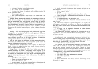 128                            LA META                                                        ELIYAHU M. GOLDRATT JEFF COX                     129


    — ¿Contigo? Mamá no está enfadada contigo.                                 La alarma se extiende rápidamente hasta la madre de Julie, que se
    — Sí, sí lo está. No me quería hablar.                                 pone al aparato.
    — No..., no. No, Sharon. Tu madre no se ha enfadado contigo. Tú            — ¿Cómo es que se ha ido?
no has hecho nada malo.                                                        — No lo sé.
    — Entonces, ¿por qué ... ?                                                 — He criado a mi hija y sé que no se iría sin una buena razón.
    — Mira, vamos a esperar a llegar a casa y os contaré todo a tu             — Ella se ha limitado a dejarme una nota, diciéndome que necesita
hermano y a ti.                                                            estar ausente unos días.
    Siempre he sido partidario de mantener una apariencia de control en        — ¿Se puede saber qué le has hecho a mi hija?
medio del caos, así que, sin desmoronarme un ápice, les cuento que             — Te aseguro que nada. —Me siento como un mentiroso con la
Julie se ha marchado unos días, pero que volverá. Tiene que superar,       soga al cuello.
les digo, un par de cosas desagradables que la están confundiendo. Les         Su padre vuelve a ponerse al aparato. Pregunta si he avisado a la
doy las seguridades habituales: «Vuestra madre os quiere mucho, yo os      policía, por si se tratase de un secuestro. Le digo que mi madre vio a
quiero mucho, no habéis hecho nada malo; todo se arreglará». Asienten      Julie en el coche y que no parecía que nadie la estuviese apuntando con
como un par de muebles. Su actitud parece reflejar lo que yo siento por    una pistola.
dentro.                                                                        — Por favor, ¿no os importaría llamarme en cuanto tengáis
                                                                           noticias suyas? Estoy preocupado.
    Salimos a cenar pizza. Generalmente, esto es motivo de fiesta. Sin         Una hora después hablo con la policía. Me confirman que, si no
embargo, hoy no hay alegría. Nadie tiene nada que decir. Callamos,         tengo indicios de un acto criminal, ellos no pueden ayudarme. Llevo a
comemos y nos marchamos.                                                   los niños a la cama.
    Al regresar, les obligo a ponerse con los deberes. No sé si me hacen
caso. Yo dudo, vacilo y, por fin, me voy al teléfono y, tras una lucha         A media noche sigo contemplando, insomne, el techo del dor-
conmigo mismo, decido hacer un par de llamadas.                            mitorio, cuando oigo un coche a la entrada del garaje. Salto de la cama
    Julie no tiene amigos en Bearington. No tiene sentido preguntar a      para mirar por la ventana, pero cuando liego, veo que se trata de un
los vecinos; no sabrían nada y sólo conseguirían que la noticia de         auto ajeno que ha maniobrado y cuyas luces enfilan ya la calle.
nuestras dificultades corriera como la pólvora.                                La mañana del lunes resulta desastrosa.
    Intento averiguar algo llamando a Jane, la amiga del último lugar          Para empezar, Dave se ha obstinado en preparar el desayuno para
donde vivimos, con la que Julie dijo haber pasado la noche del jueves,     todos. Todo un detalle por su parte, pero una desgracia para mí. Se
pero no contesta nadie en su casa.                                         pone a hacer tortitas, mientras yo me ducho. Cuando me estoy
    Luego llamo a los padres de Julie. Es el padre quien coge el           afeitando, oigo que algo pasa en la cocina. Llego corriendo y encuentro
teléfono. Hablamos del tiempo y de los niños. Resulta evidente que no      la sartén tirada en el suelo con un pedazo de masa quemada por un lado
va a contarme nada de lo que quiero saber. Llego a la conclusión de que    y cruda por el otro. Dave y Sharon se empujan uno al otro.
no saben lo que está pasando. Pero antes de que pueda despedirme con           — ¿Qué sucede aquí?
alguna salida apropiada para evitar explicaciones, el padre me                 — Es su culpa —dice Dave, señalando a su hermana.
pregunta:                                                                      — Se te estaban quemando.
    — ¿Va a llamar Julie después?                                              — Mentira.
    — Bueno, en realidad os llamaba por eso.                                   Un humo infernal sale de la placa, donde al parecer algo se ha
                                                                           derramado. La apago.
    — No sucede nada malo, ¿no?
    — Me temo que sí. Se fue ayer, mientras Dave y yo estábamos de
excursión. Creí que vosotros podríais decirme algo.
 
