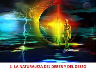 1- LA NATURALEZA DEL DEBER Y DEL DESEO
 