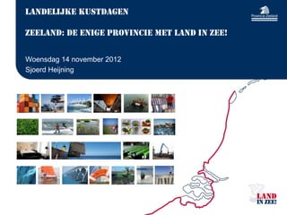 Landelijke Kustdagen

    Zeeland: de enige provincie met LAND IN ZEE!


    Woensdag 14 november 2012
    Sjoerd Heijning




2 - DNA en LAND IN ZEE! voor gemeentebesturen - 13 juni 2012
 