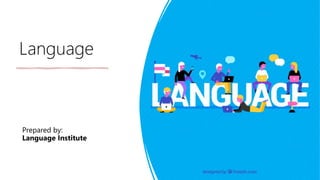 Language
Prepared by:
Language Institute
 
