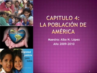 Capitulo 4: La POBLACIÓN DE América  Maestra: Alba N. López  Año 2009-2010 1 