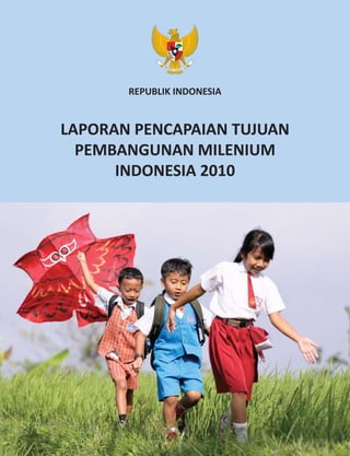 REPUBLIK INDONESIA


LAPORAN PENCAPAIAN TUJUAN
  PEMBANGUNAN MILENIUM
      INDONESIA 2010
 