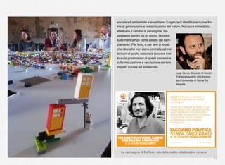 13
sociale ed ambientale e avvertiamo l’urgenza di identiﬁcare nuove for-
me di generazione e redistribuzione del valore. Non sarà immediato
effettuare il cambio di paradigma, ma
possiamo partire da un punto: lavorare
sulle inefﬁcienze come alleate del cam-
biamento. Per farlo, e per fare in modo
che i beneﬁci non siano centralizzati nel-
le mani di pochi, occorrerà lavorare mol-
to sulla governance di questi processi e
sulla misurazione e valutazione del loro
impatto sociale ed ambientale.
Luigi Corvo, Docente di Social
Entrepreneurship and Innova-
tion, Università di Roma Tor
Vergata
La campagna di CoRete, rete delle realtà collaborative romane
 