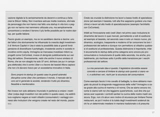 27
vazione digitale la fa serissimamente da decenni e continua a farla:
cioè la Silicon Valley. Non inventare astruse ricette nostrane, sfornate
da personaggi che non hanno mai fatto una startup in vita loro o peg-
gio non ne hanno mai nemmeno utilizzata una, ma semplicemente
concentrarsi a rendere il terreno il più fertile possibile per le nostre star-
tup, per quelle italiane.
Faccio giusto un esempio, ma ce ne sarebbero decine e decine: uno
dei fattori che storicamente ha inﬂuenzato la crescita degli investimen-
ti di Venture Capital in Usa è stata la possibilità data ai grandi fondi
pensione di diversiﬁcare il portafoglio, investendo anche in società in-
novative contro equity. Immagina se Inarcassa investisse milioni su
progetti come CoContest, invece di denigralo pubblicamente sui vari
blog del settore. Diversamente, vedo che anche il nuovo sindaco di
Roma, che se non sbaglio ha solo 37 anni, dichiara (se pur in campa-
gna elettorale) che è contro Uber e a favore dei tassisti Allora capisco
che non c'è davvero futuro per un ecosistema innovativo in Italia.
Sono proprio le startup (in questo caso le grandi aziende)
disruptive come Uber che cambiano il mondo, il mercato del la-
voro ed in generale la società, rendendo il tutto più dinamico,
ﬂessibile e meritocratico.
Noi invece non solo abbiamo rinunciato in partenza a creare i nostri
Uber (colpa degli investitori non dei politici in questo caso), ma addirit-
tura vogliamo negare ai nostri cittadini (consumatori) i vantaggi con-
nessi alle rivoluzioni che vengono create nel resto del mondo, pazze-
sco.
Credo sia cruciale la distinzione tra lavori a basso livello di specializza-
zione (ad esempio il tassista, tutti alla ﬁne sappiamo guidare una mac-
china) e lavori ad alto livello di specializzazione (esempio l'architetto
con CoContest).
Infatti se l'innovazione web (vedi Uber) nel primo caso rivoluziona le
dinamiche del lavoro in quei mercati, permettendo a tutti di sostituirsi
ad esempio al tassista, nel secondo caso è solo un mezzo nuovo, più
dinamico, ecologico, trasparente e moderno di far concorrere tra loro i
professionisti del settore e dunque non permettono al cittadino qualsia-
si di sostituirsi al professionista. Questa distinzione è importante, infat-
ti sicuramente le startup della prima categoria sono ancora più pro-
consumatore e rivoluzionarie di quelle della seconda, ma anche, pro-
babilmente, più rischiose sotto il proﬁlo della transizione per i vecchi
professionisti del settore.
La mia personale idea è questa: il legislatore dovrebbe essere
concreto e cercare di limitare le startup solo quando ci siano ve-
ri, e sottolineo veri, rischi per la sicurezza del consumatore.
Come esempio faccio il mio cavallo di battaglia, tu dove abbiamo man-
giato da piccoli la stragrande maggioranza delle volte? Immagino a ca-
sa grazie alla cucina di mamma o di nonna. Ora se siamo ancora vivi,
come lo siamo tutti noi che leggiamo quest'articolo, vuol dire che pur
senza aver superato i controlli sanitari la cucina delle nostre madri era
sicura. Ergo, non c'è alcun vero motivo di sicurezza per limitare l'home
restaurant, se poi il motivo è la tutela degli investimenti sostenuti da
chi fa un determinato mestiere in maniera tradizionale o di presunta
 