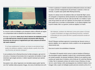 35
te, ma più si entra nel dettaglio e più emergono dubbi e difﬁcoltà nel regola-
re e comprendere tutte le casistiche che possono venire a crearsi.
Mi sorge un domanda: siamo sicuri che la lezione che dobbiamo portar-
ci a casa dall’enorme crescita di questo movimento della Sharing
Economy sia che serve un regolamento per farla crescere all’interno
del nostro sistema? 
E se fosse esattamente il contrario: se invece la vera lezione fosse
quella che dobbiamo adattare il sistema attuale a quello che la Sha-
ring Economy sta facendo emergere?
Il vero problema che la Sharing Economy ha fatto emergere, agli occhi di
chi scrive, è l’eccesso di burocrazia che si é generato nel tentativo di rego-
lamentare ogni singolo servizio e i relativi requisiti necessari per operare
sul mercato.
Se questo è vero, allora l’approccio non dovrebbe essere quello “permis-
sion ﬁrst” adottato dalla proposta di legge, che cerca di delimitare dei conﬁ-
ni chiari a qualcosa in costante evoluzione attribuendo ancora una volta a
un organo centrale l’assegnazione del permesso a operare o meno sul
mercato, in questo caso quello della Sharing Economy.
Questo è lo stesso errore che abbiamo fatto con Guide Me Right: aveva-
mo sviluppato un’esperienza utente pensando che avrebbe facilitato enor-
memente i nostri utenti ma che poi, alla luce dei fatti, si è rivelata un qual-
cosa che gli utenti non solo non capivano ma che proprio non cercavano. 
Fare questi errori è normale e comprensibile. In una startup digitale è faci-
le porre rimedio. Ma in un governo, anche se digitale, lo è meno.
Nel frattempo, piuttosto che affermarci come primo paese in Europa
in grado di prevedere una legge sulla Sharing Economy, rischiamo
di diventare gli unici a porre dei freni a questa evoluzione sociale ed
economica.
Quindi? Bisogna cambiare approccio muovendosi per davvero come un
governo digitale, con un approccio rivolto a snellire e non ad appesantire
ulteriormente tutto.
Due sono le azioni che andrebbero intraprese:
 
1. Prevedere 2/3 requisiti minimi comuni a tutte le iniziative di Sharing e
che dovrebbero essere rispettati a tutela di tutti, concentrandosi piuttosto
sul renderli possibili. Ad esempio facilitando l’offerta di una copertura assi-
curativa per questo tipo di iniziative, primo limite per chi vuole fare Sharing
in Italia. Non è necessario entrare nel merito di cosa è Sharing e di cosa
non lo è, sarà il tempo a dirlo accompagnato da un’attività di studio e moni-
toraggio volta a capire nel dettaglio questo percorso evolutivo prima di re-
 