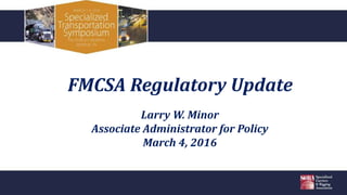 FMCSA Regulatory Update
Larry W. Minor
Associate Administrator for Policy
March 4, 2016
 