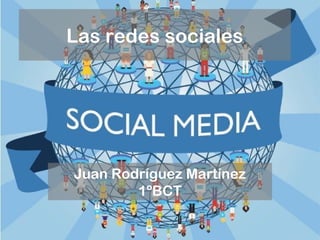 Las redes sociales
Juan Rodríguez Martínez
1ºBCT
 