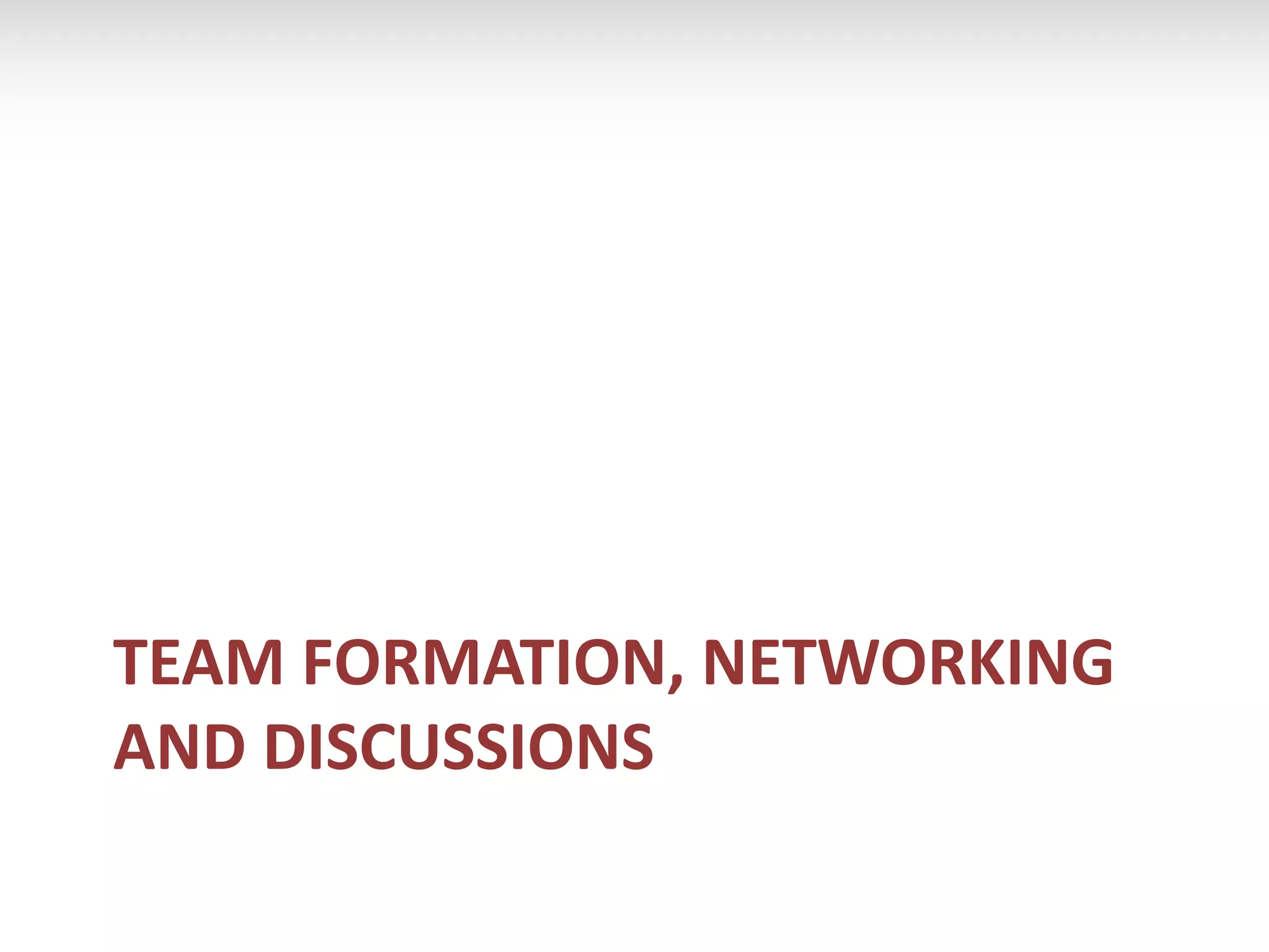 TEAM FORMATION, NETWORKING
AND DISCUSSIONS
 