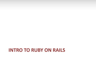 INTRO TO RUBY ON RAILS
 