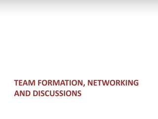 TEAM FORMATION, NETWORKING
AND DISCUSSIONS
 