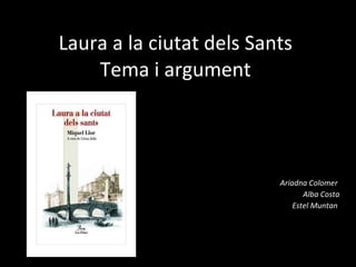 Laura a la ciutat dels Sants  Tema i argument  Ariadna Colomer  Alba Costa Estel Muntan  