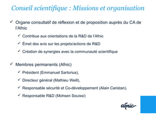 Conseil scientifique : Missions et organisation
 Organe consultatif de réflexion et de proposition auprès du CA de
l’Afni...
