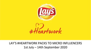 LAY’S #HEARTWORK PACKS TO MICRO INFLUENCERS
1st July – 14th September 2020
 