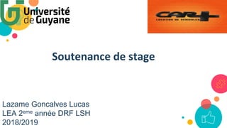 Soutenance de stage
Lazame Goncalves Lucas
LEA 2eme année DRF LSH
2018/2019
 