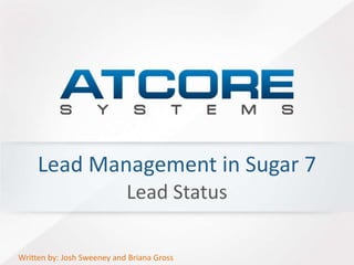 Lead Management in Sugar 7 
Lead Status 
Written by: Josh Sweeney and Briana Gross 
 