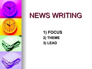 NEWS WRITING 1) FOCUS 2) THEME 3) LEAD 