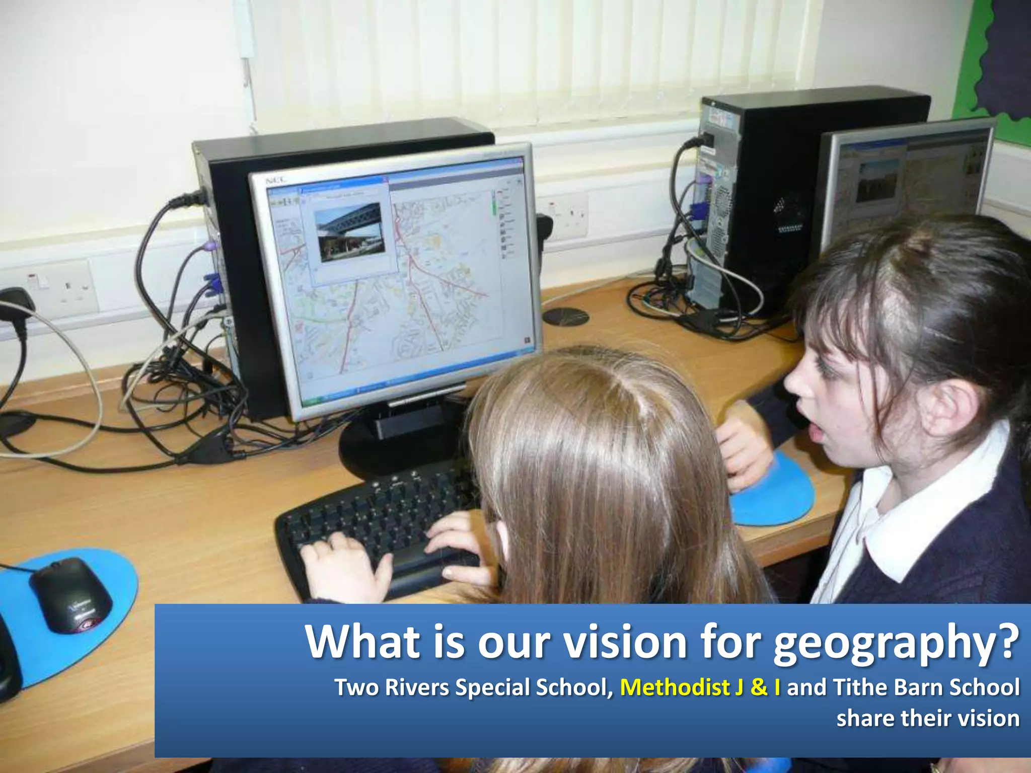 What is our vision for geography?Two Rivers Special School, Methodist J & I and Tithe Barn Schoolshare their vision