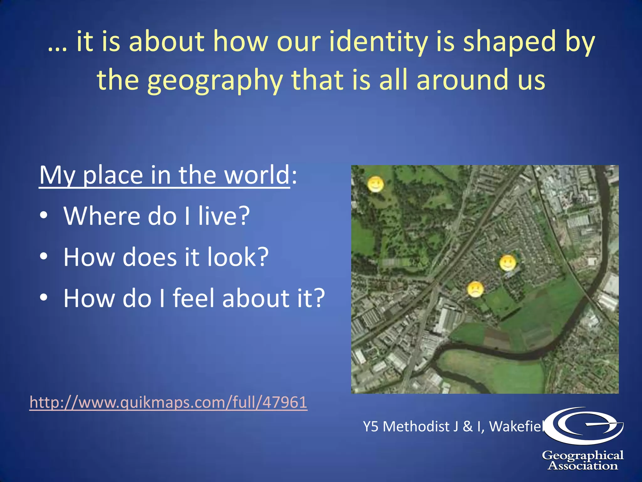 The GA has been actively promoting the idea of Living GeographyGeography that is made to come alive for childrenIt builds on an understanding of children’s `everyday geographies’ and helps to enhance geographical imagination and thinkingConcerned with children’s lives, their futures, their worldOften starts with local but is set in the context of the global (community)Concerned with how their world is changing and whether this will lead to a more sustainable future for ALL