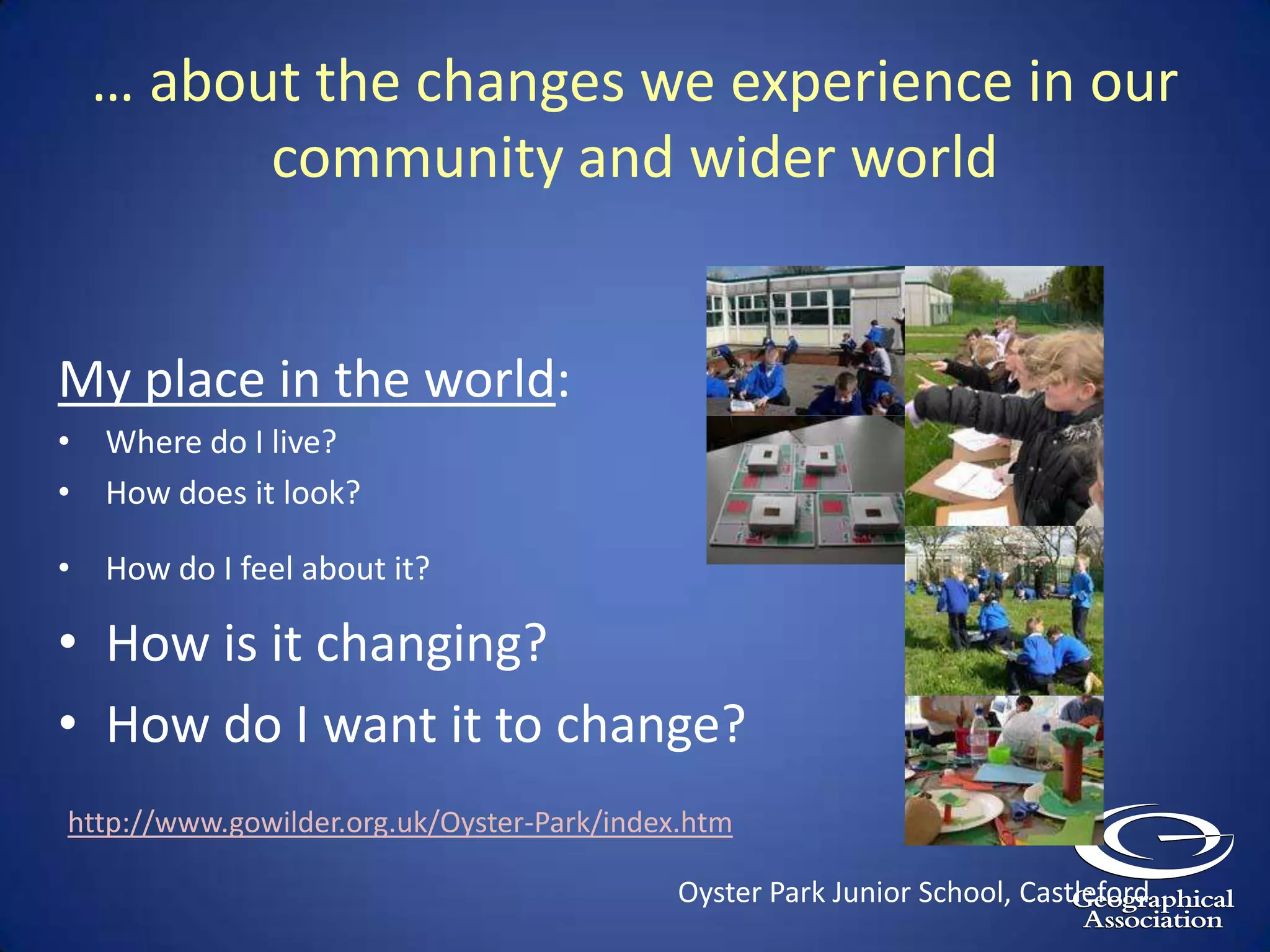 Living geography - starts with me in my communityIdentity: Who am I? Where do I come from? Who is my family? What is my ‘story’? Who are the people around me? Where do they come from? What is their ‘story’?