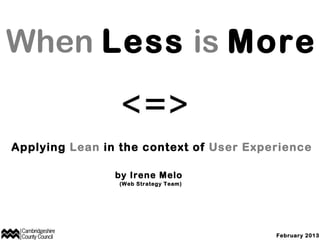 When Less is More

Applying Lean in the context of User Experience
by Irene Melo
(Web Strategy Team)

February 2013

 