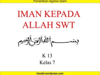 IMAN KEPADA
ALLAH SWT
K 13
Kelas 7
 