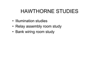 HAWTHORNE STUDIES
• Illumination studies
• Relay assembly room study
• Bank wiring room study
 
