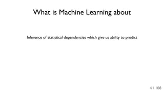 What is Machine Learning about
Inference of statistical dependencies which give us ability to predict
4 / 108
 