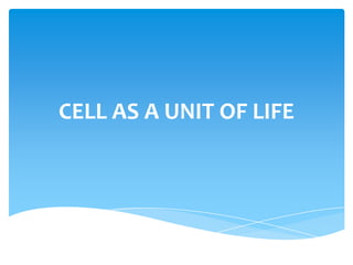 CELL AS A UNIT OF LIFE
 