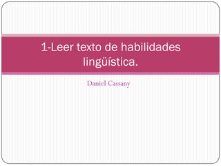 1-Leer texto de habilidades
        lingüística.
        Daniel Cassany
 