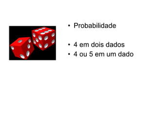 Probabilidade 4 em dois dados 4 ou 5 em um dado 