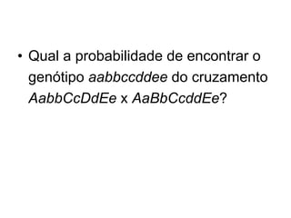 Qual a probabilidade de encontrar o genótipo  aabbccddee  do cruzamento  AabbCcDdEe  x  AaBbCcddEe ? 