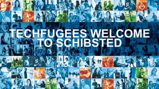 TECHFUGEES WELCOME
TO SCHIBSTED
 