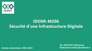 IDOSR-M206
Sécurité d’une Infrastructure Digitale
Mr. ACHTCHY Mohamed
Mohamed-achtchy@outlook.fr
Année universitaire: 2022-2023
 