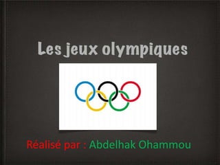 Les jeux olympiques
Abdelhak Ohammou
ARI 1
Réalisé par : Abdelhak Ohammou
 