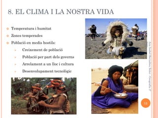 8. EL CLIMA I LA NOSTRA VIDA

   Temperatura i humitat
   Zones temperades
    Població en medis hostils:




          ...