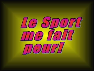 Le Sport me fait peur! 