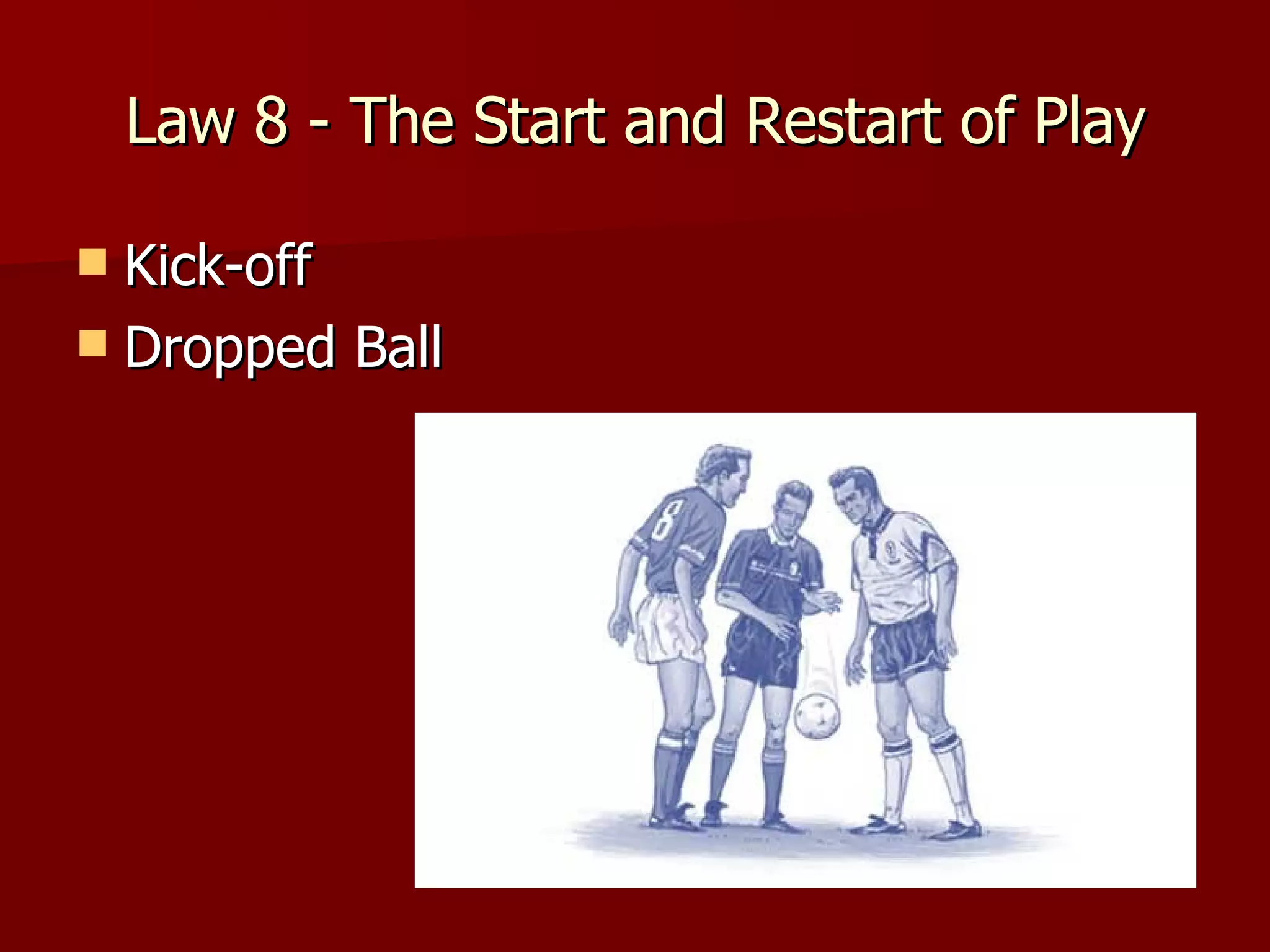 Law 8 - The Start and Restart of Play Kick-off Dropped Ball 
