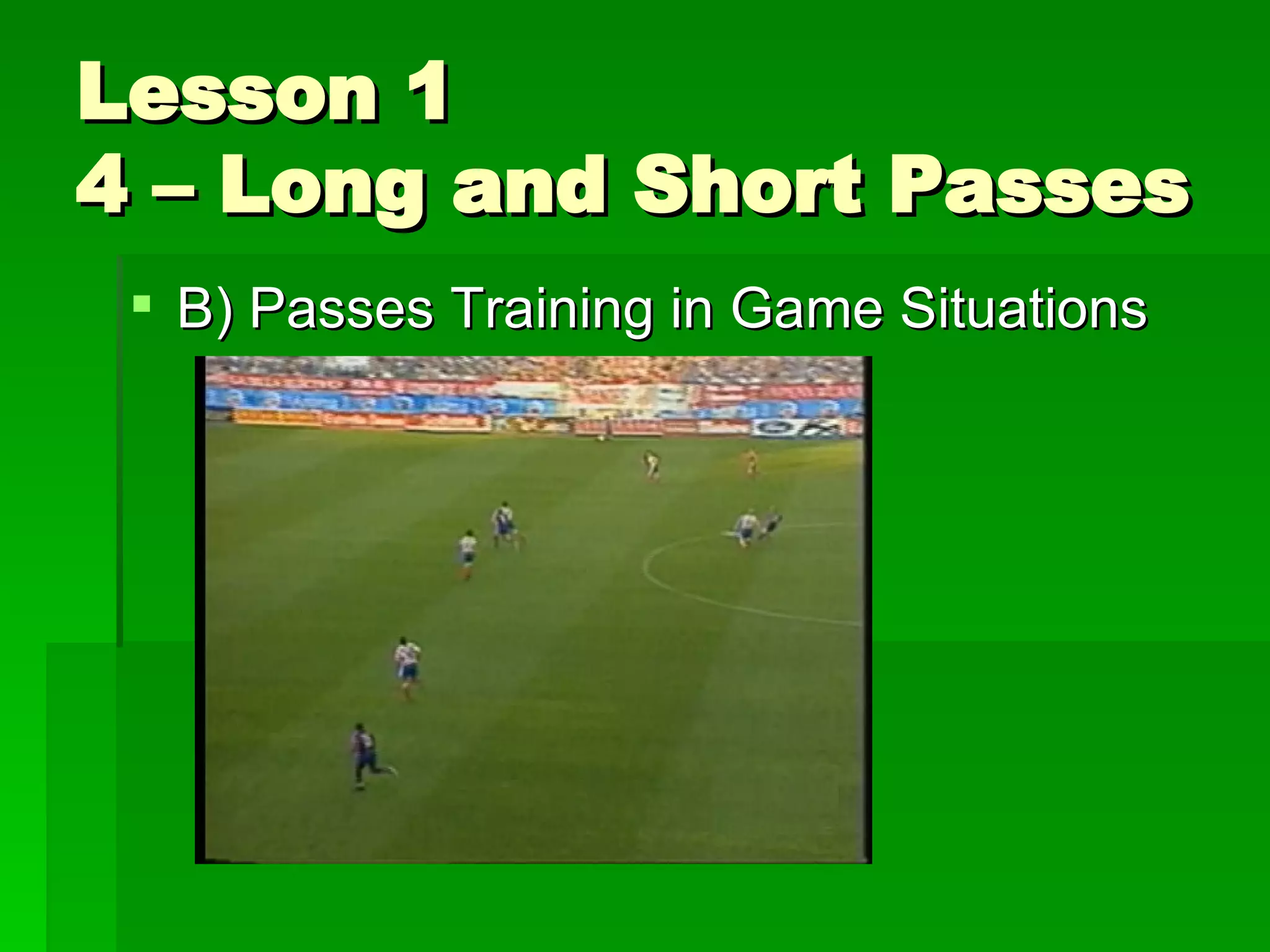 Lesson 1 4 – Long and Short Passes B) Passes Training in Game Situations Real situation. 