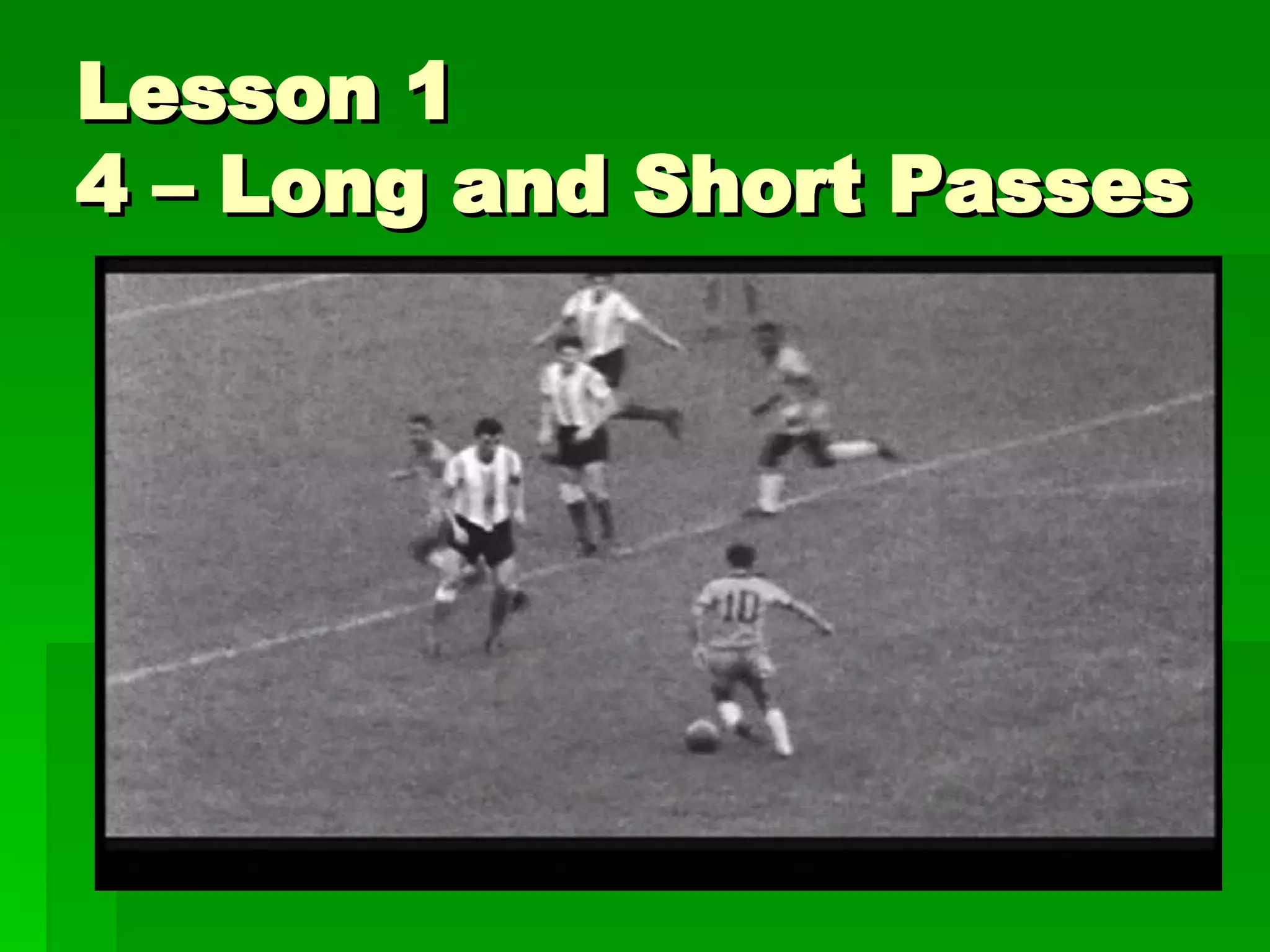Lesson 1 4 – Long and Short Passes A) Passes Training to the Beginners Outside foot 