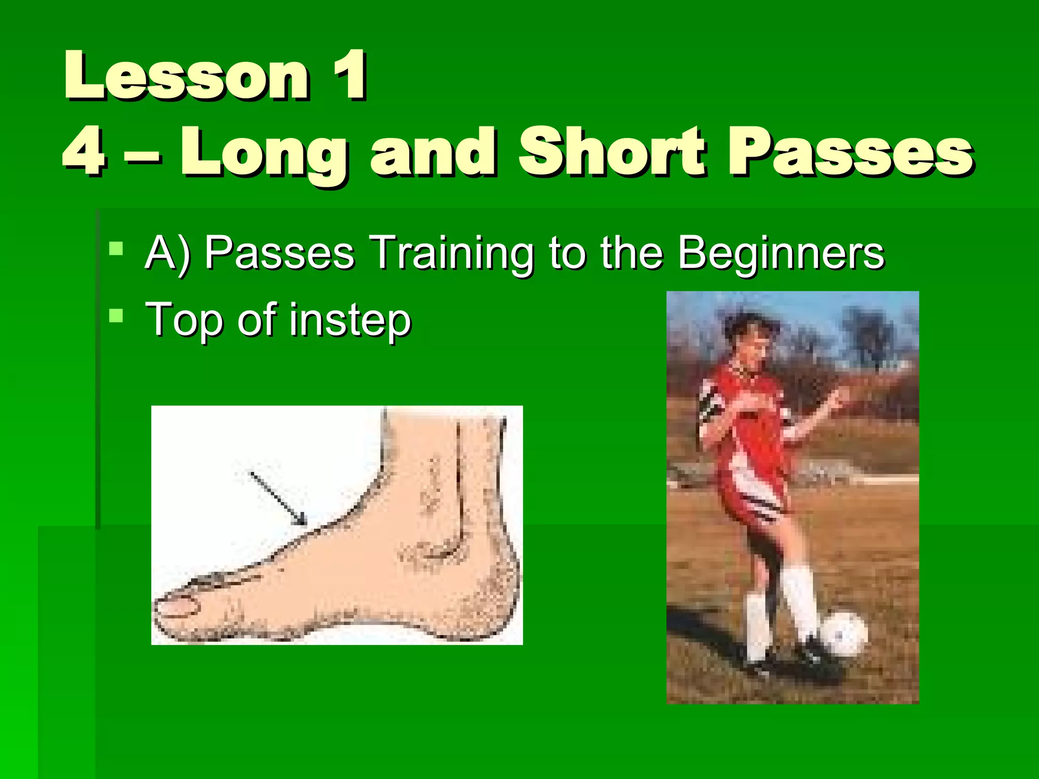 Lesson 1 4 – Long and Short Passes A) Passes Training to the Beginners Top of instep 