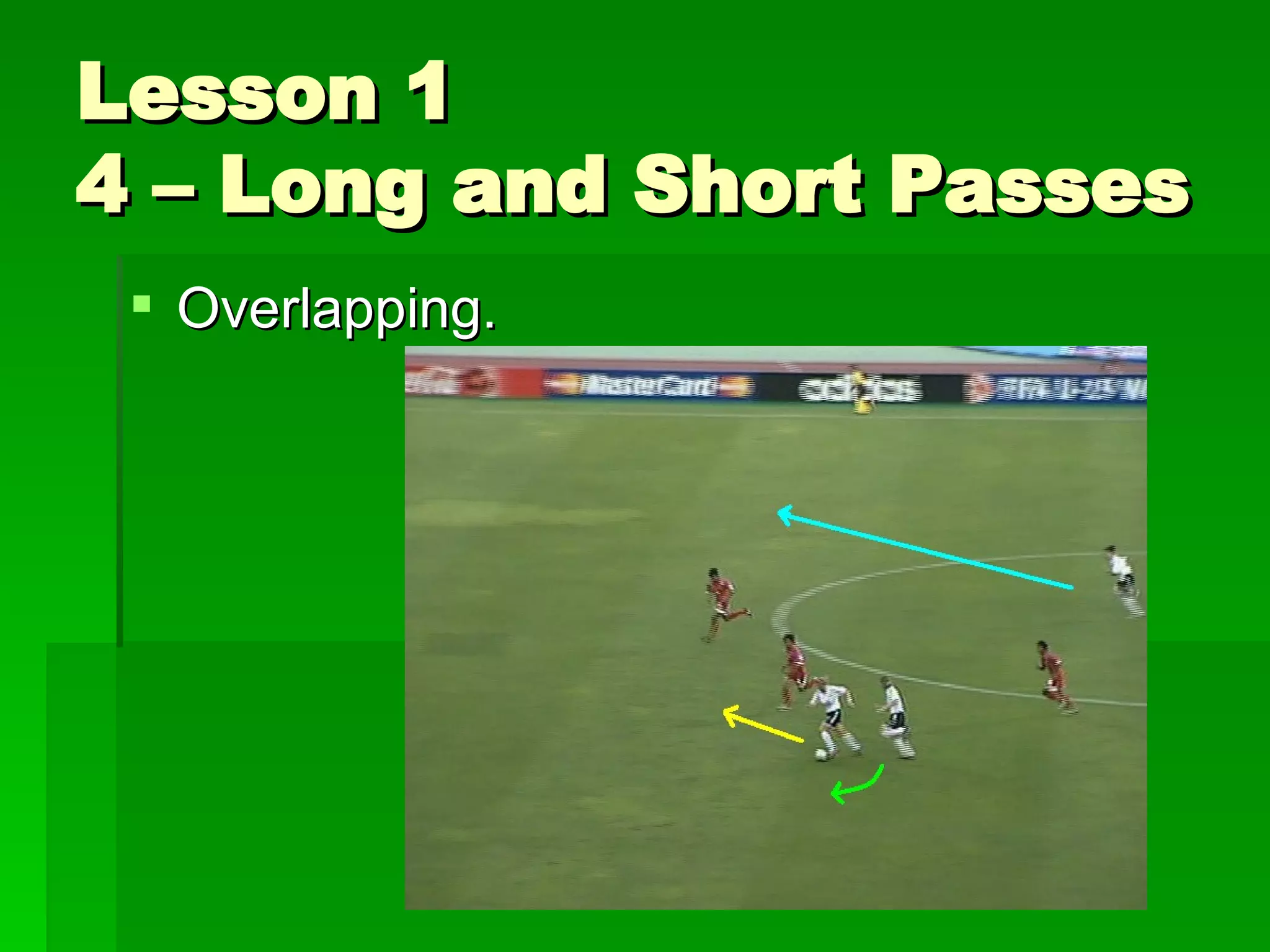 Lesson 1 4 – Long and Short Passes Overlapping. 