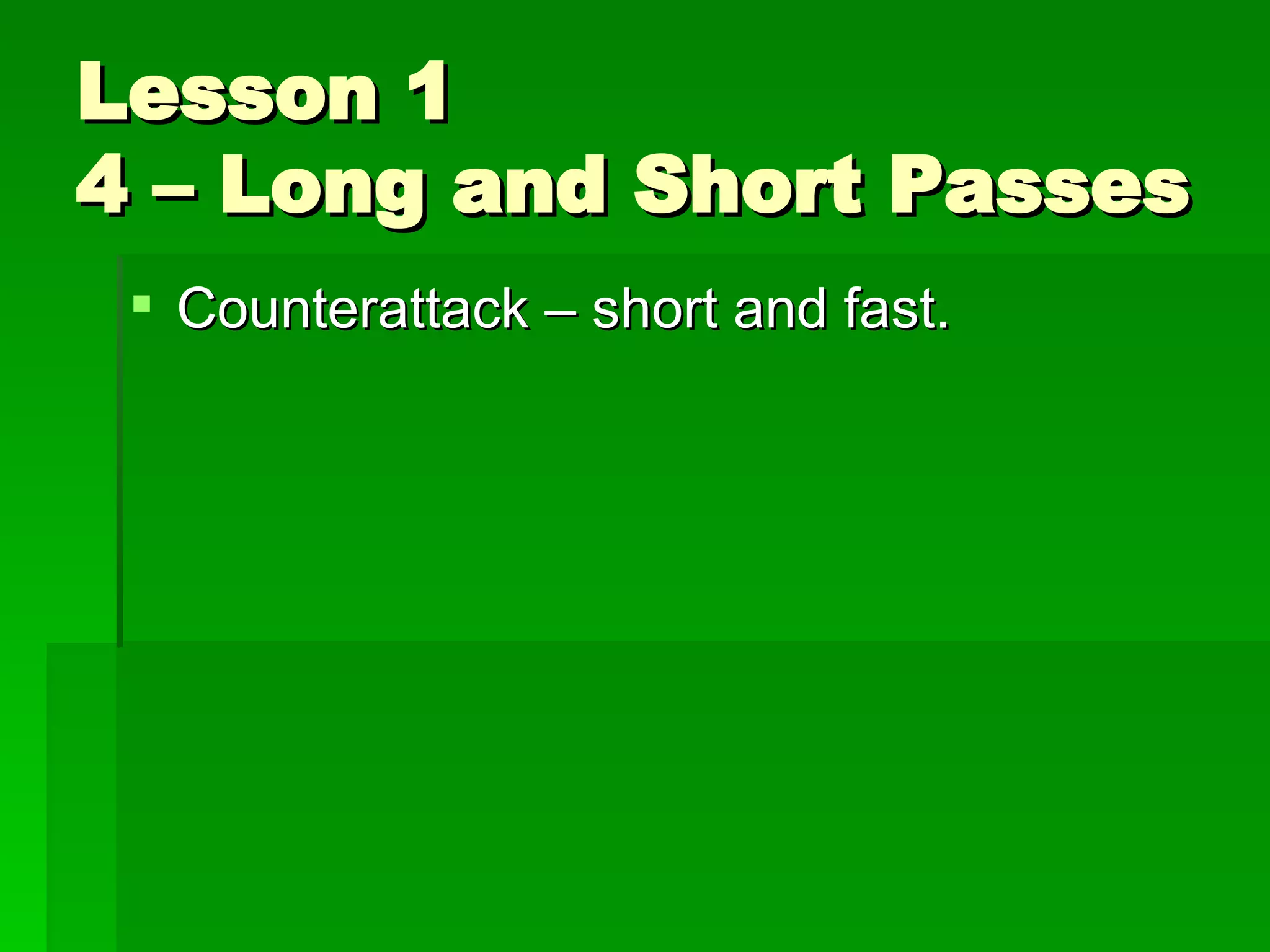 Lesson 1 4 – Long and Short Passes Counterattack – short and fast. 