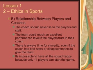 <ul><ul><li>B) Relationship Between Players and Coaches </li></ul></ul><ul><ul><ul><li>The coach should never lie to the p...
