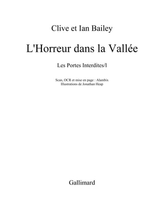 Clive et Ian Bailey
L'Horreur dans la Vallée
Les Portes Interdites/l
Scan, OCR et mise en page : Alambix
Illustrations de Jonathan Heap
Gallimard
 