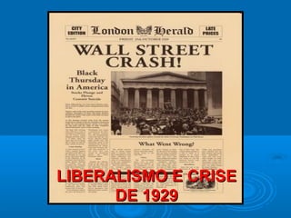 LIBERALISMO E CRISELIBERALISMO E CRISE
DE 1929DE 1929
 