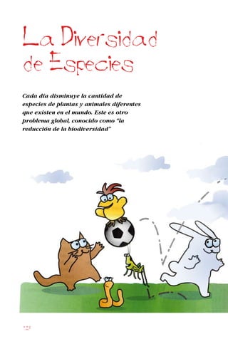 128
Cada día disminuye la cantidad de
especies de plantas y animales diferentes
que existen en el mundo. Este es otro
problema global, conocido como “la
reducción de la biodiversidad”
La Diversidad
de Especies
 