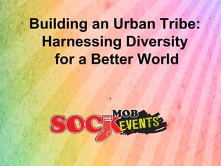 Building an Urban Tribe:  Harnessing Diversity  for a Better World 