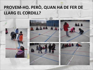 PROVEM-HO. PERÒ, QUAN HA DE FER DE
LLARG EL CORDILL?
 